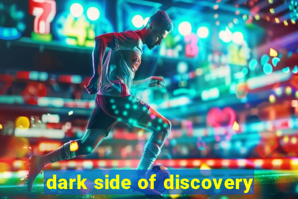 dark side of discovery